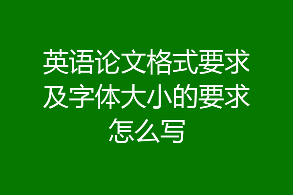英语论文格式要求及字体大小的要求怎么写