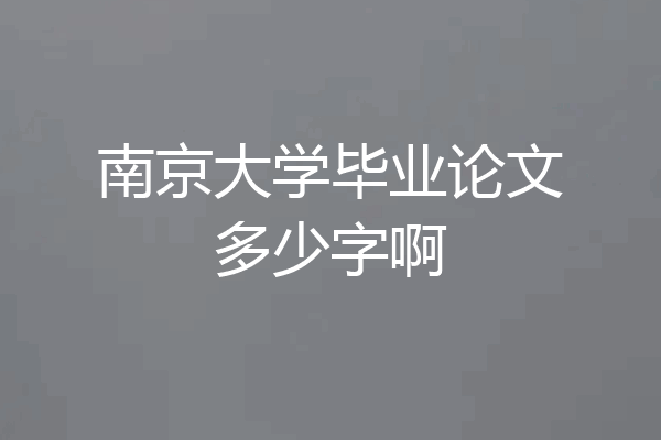 南京大学毕业论文多少字啊