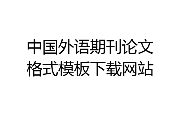 中国外语期刊论文格式模板下载网站