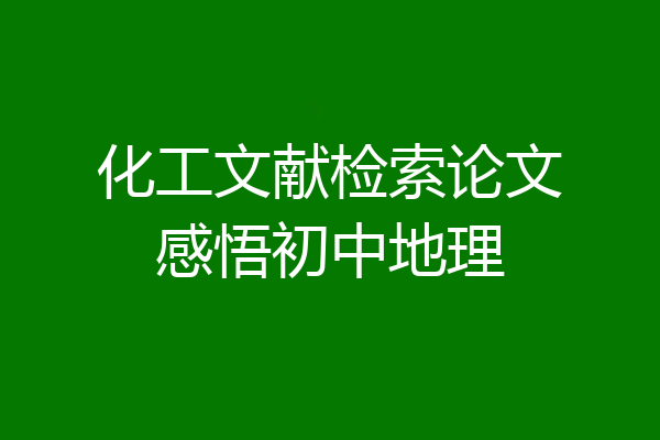 化工文献检索论文感悟初中地理