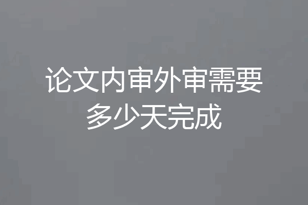论文内审外审需要多少天完成