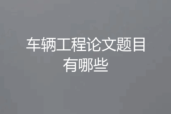 车辆工程论文题目有哪些