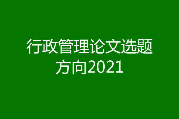 行政管理论文选题方向2021