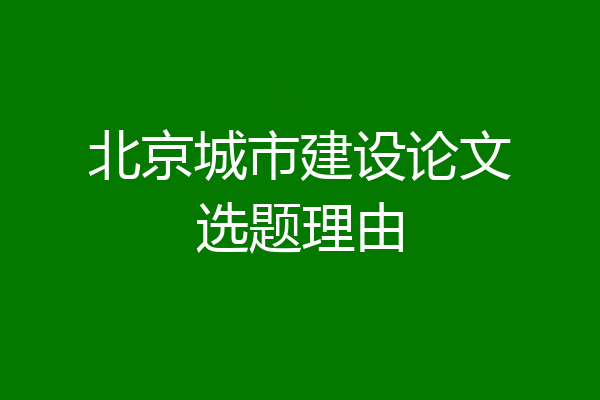 北京城市建设论文选题理由
