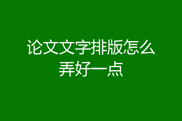 论文文字排版怎么弄好一点