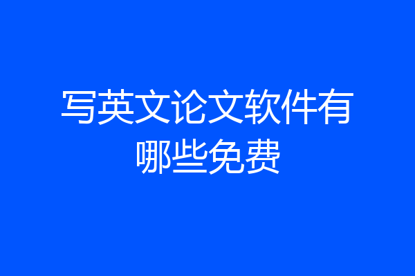 写英文论文软件有哪些免费