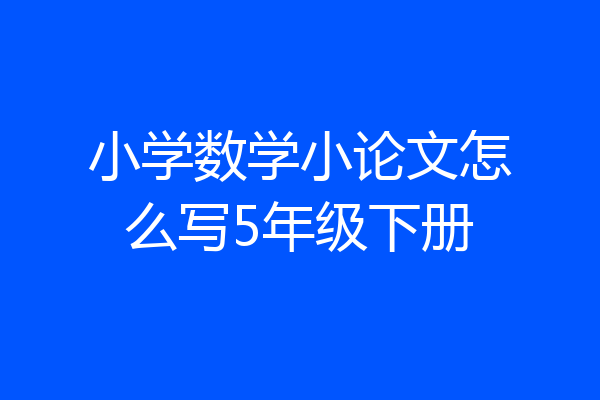 小学数学小论文怎么写5年级下册