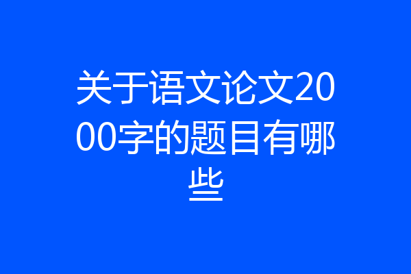 关于语文论文2000字的题目有哪些
