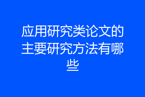 应用研究类论文的主要研究方法有哪些