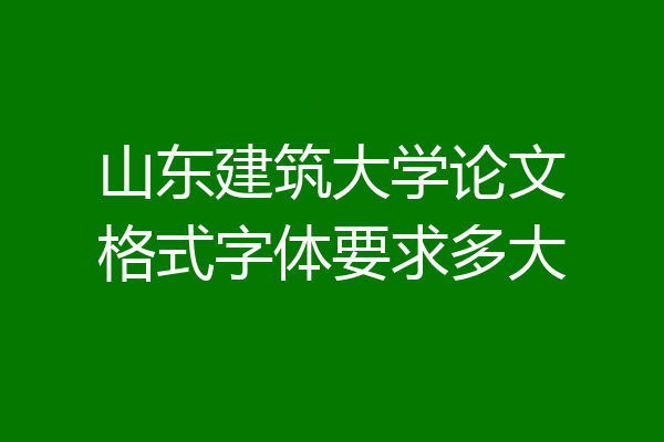 山东建筑大学论文格式字体要求多大