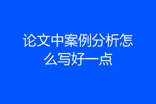 论文中案例分析怎么写好一点