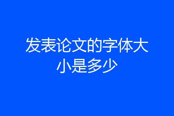 发表论文的字体大小是多少