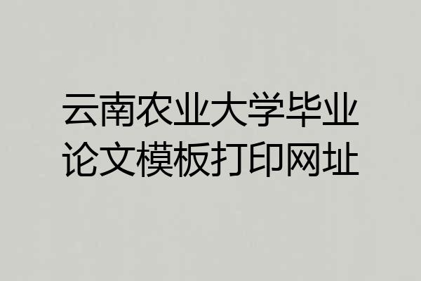 云南农业大学毕业论文模板打印网址