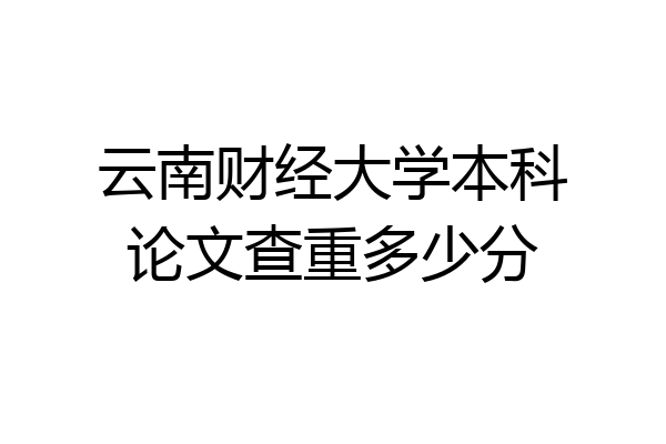 云南财经大学本科论文查重多少分