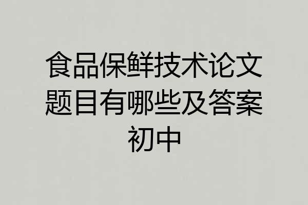 食品保鲜技术论文题目有哪些及答案初中