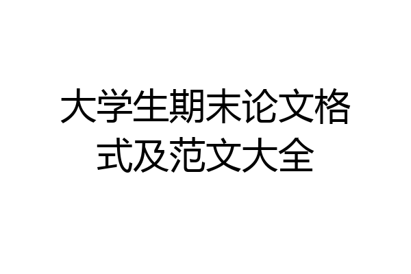 大学生期末论文格式及范文大全