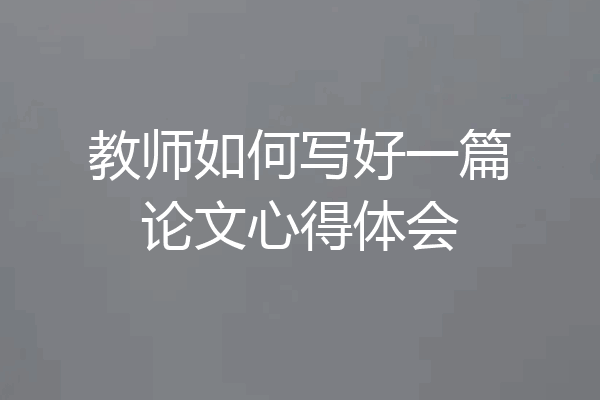 教师如何写好一篇论文心得体会