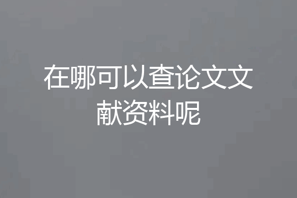 在哪可以查论文文献资料呢