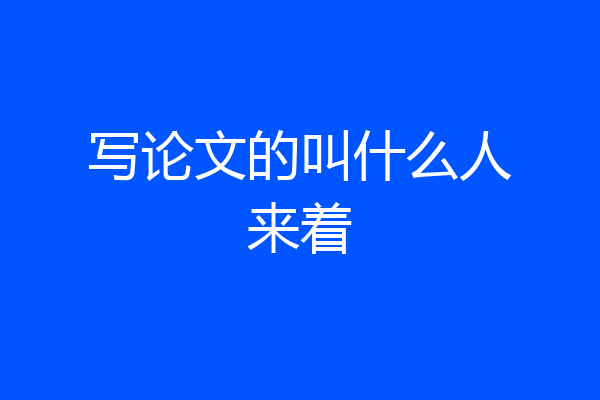 写论文的叫什么人来着