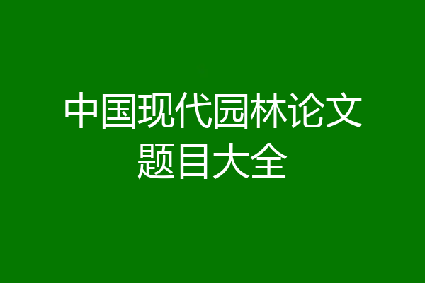 中国现代园林论文题目大全