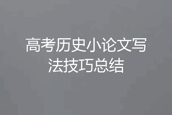 高考历史小论文写法技巧总结