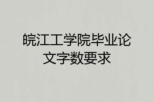 皖江工学院毕业论文字数要求