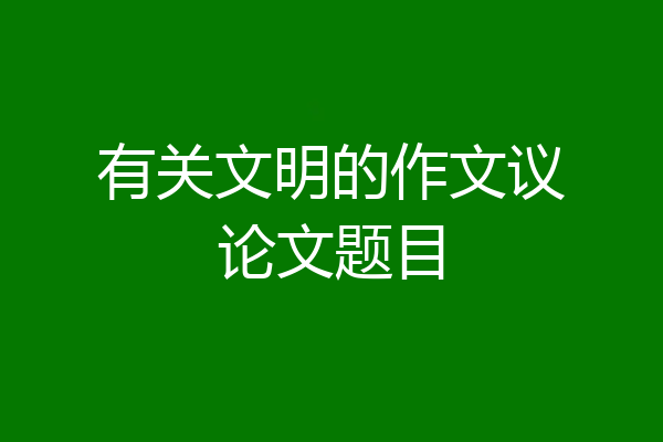 有关文明的作文议论文题目