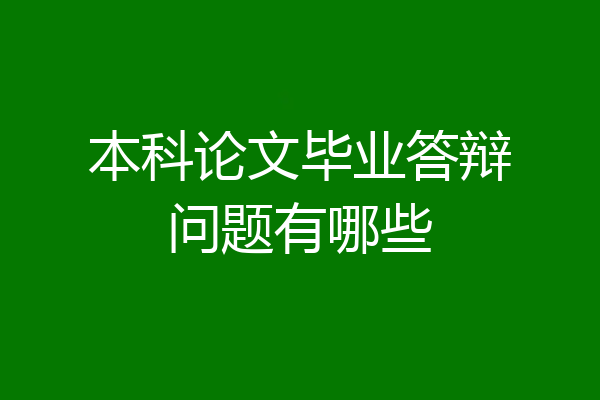 本科论文毕业答辩问题有哪些