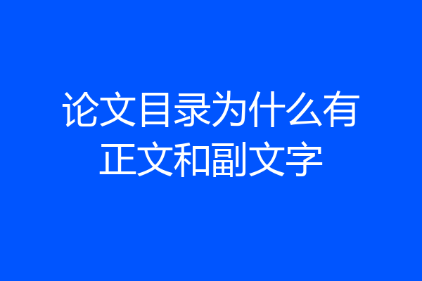 论文目录为什么有正文和副文字