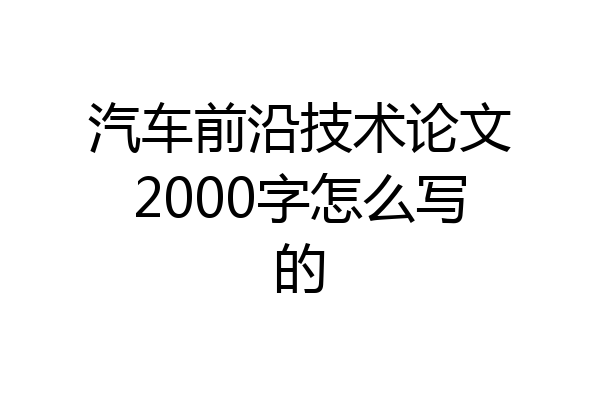 汽车前沿技术论文2000字怎么写的