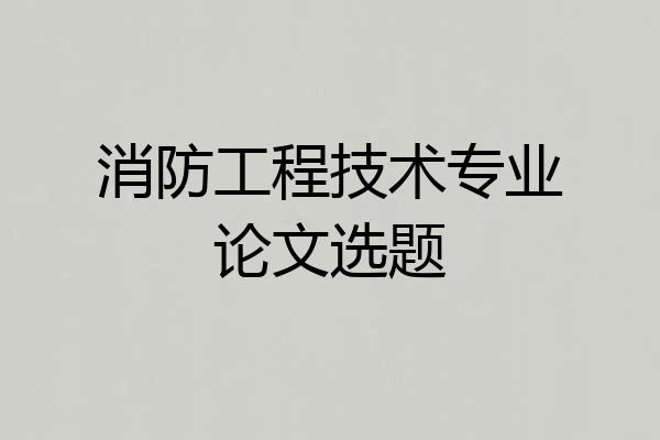 消防工程技术专业论文选题