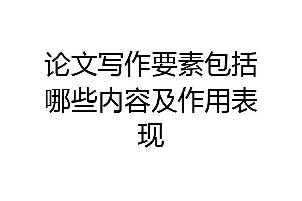 论文写作要素包括哪些内容及作用表现