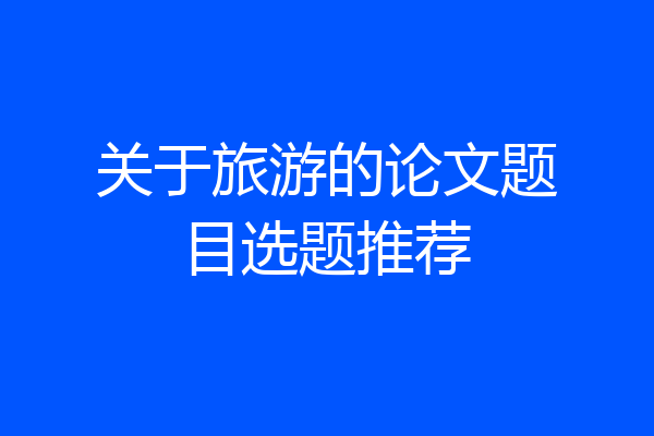 关于旅游的论文题目选题推荐
