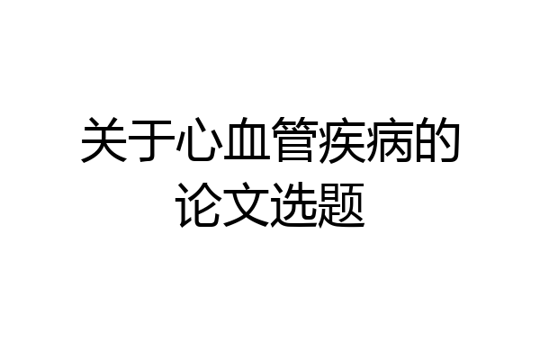 关于心血管疾病的论文选题
