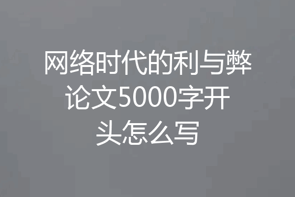 网络时代的利与弊论文5000字开头怎么写