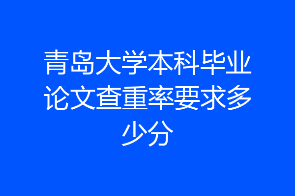 青岛大学本科毕业论文查重率要求多少分