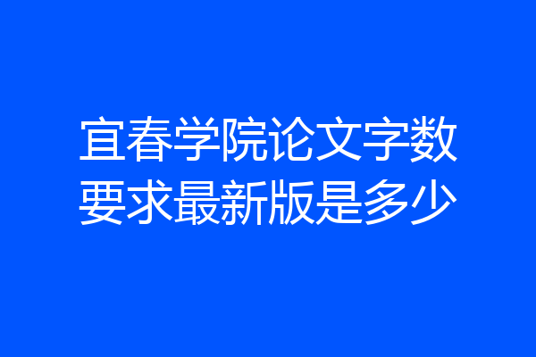 宜春学院论文字数要求最新版是多少