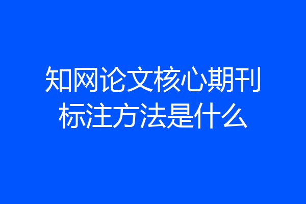 知网论文核心期刊标注方法是什么
