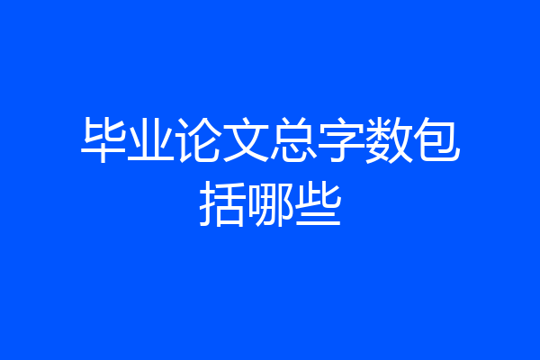毕业论文总字数包括哪些