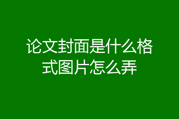 论文封面是什么格式图片怎么弄