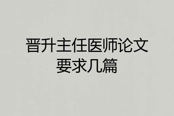 晋升主任医师论文要求几篇