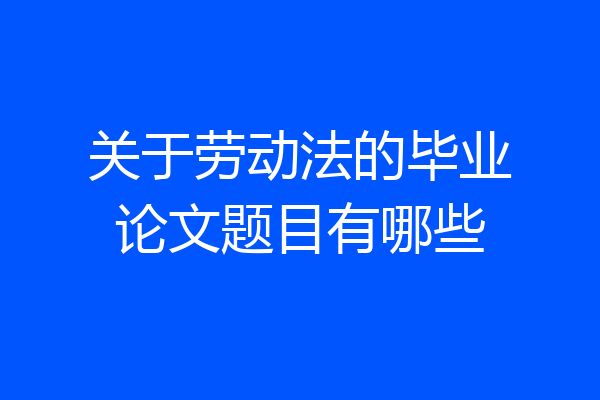 关于劳动法的毕业论文题目有哪些