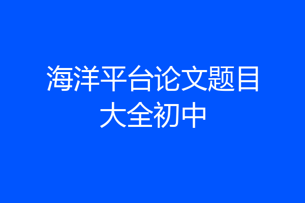 海洋平台论文题目大全初中