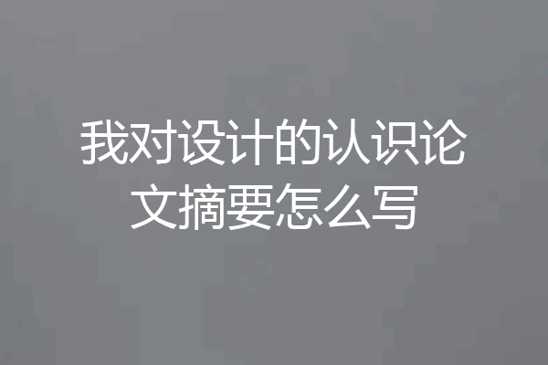 我对设计的认识论文摘要怎么写