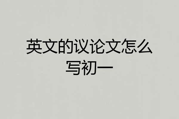 英文的议论文怎么写初一