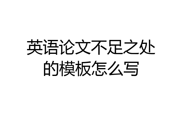 英语论文不足之处的模板怎么写