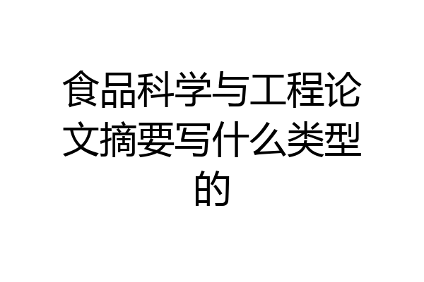 食品科学与工程论文摘要写什么类型的