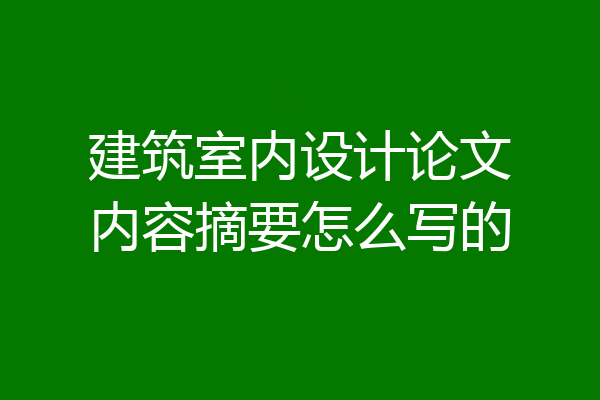 建筑室内设计论文内容摘要怎么写的