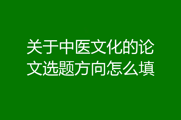 关于中医文化的论文选题方向怎么填