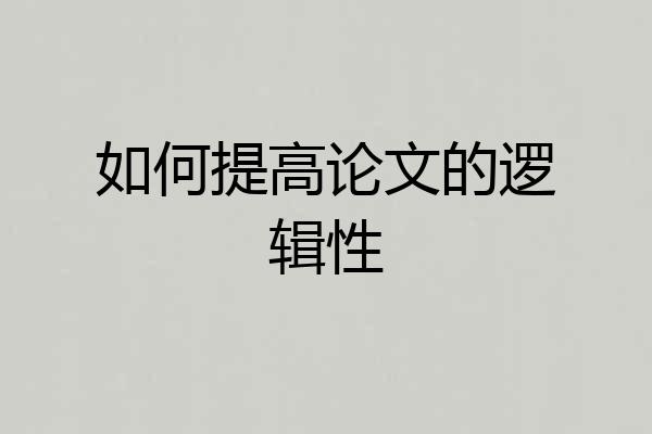 如何提高论文的逻辑性